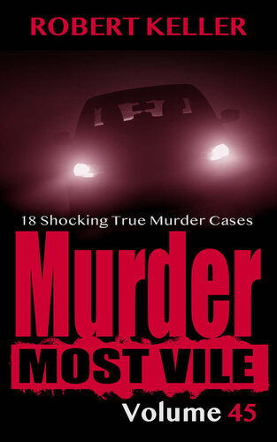 Murder Most Vile Volume 45: 18 Shocking True Crime Cases of Murder and Mayhem (PDF/EPUB Version)
