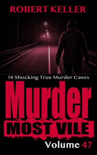 Murder Most Vile Volume 47: 18 Shocking True Crime Cases of Murder and Mayhem (PDF/EPUB Version)