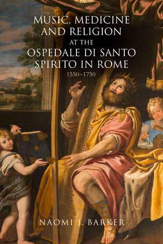 Music, Medicine and Religion at the Ospedale di Santo Spirito in Rome: 1550–1750 (Music in Society and Culture, 12) (PDF/EPUB Version)