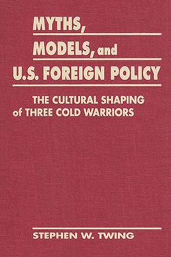 Myths, Models, and U.S. Foreign Policy: The Cultural Shaping of Three Cold Warriors (PDF/EPUB Version)
