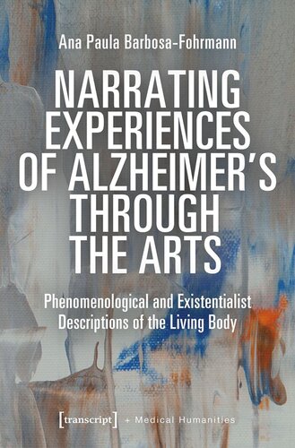 Narrating Experiences of Alzheimer's Through the Arts: Phenomenological and Existentialist Descriptions of the Living Body (PDF/EPUB Version)
