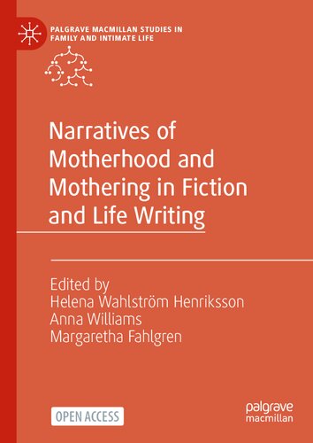 Narratives of Motherhood and Mothering in Fiction and Life Writing (Palgrave Macmillan Studies in Family and Intimate Life) (PDF/EPUB Version)

