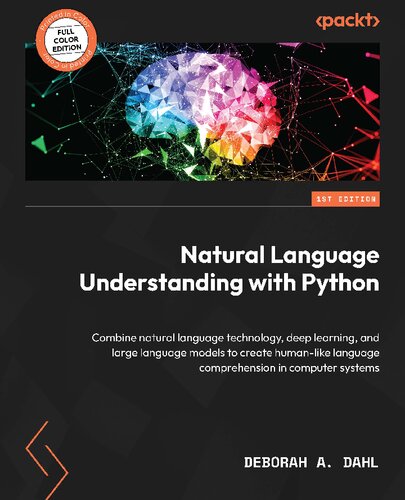 Natural Language Understanding with Python: Combine natural language technology, deep learning, and large language models to create human-like language comprehension in computer systems (PDF/EPUB Version)
