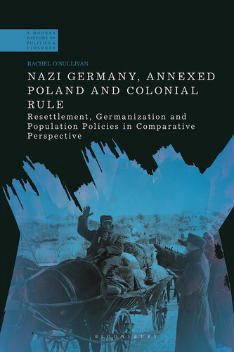 Nazi Germany, Annexed Poland and Colonial Rule: Resettlement, Germanization and Population Policies in Comparative Perspective (A Modern History of Politics and Violence) (PDF/EPUB Version)
