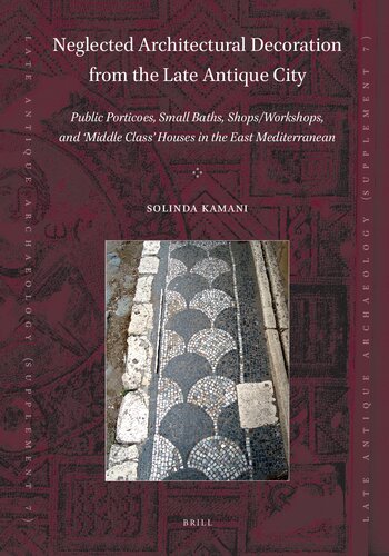 Neglected Architectural Decoration from the Late Antique City: Public Porticoes, Small Baths, Shops/Workshops, and 'Middle Class' Houses in the East ... (Late Antique Archaeology (Supplementary), 7) (PDF/EPUB Version)
