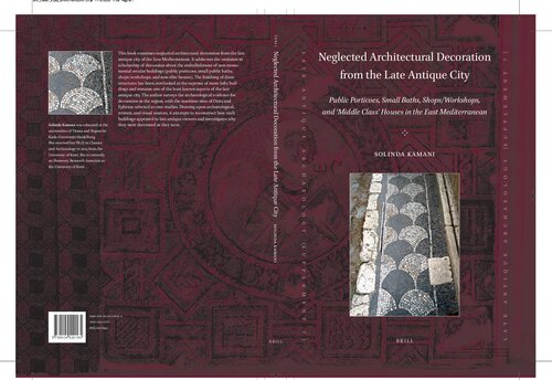 Neglected architectural decoration from the late antique city : public porticoes, small baths, shops/workshops, and 'middle class' houses in the East Mediterranean (PDF/EPUB Version)
