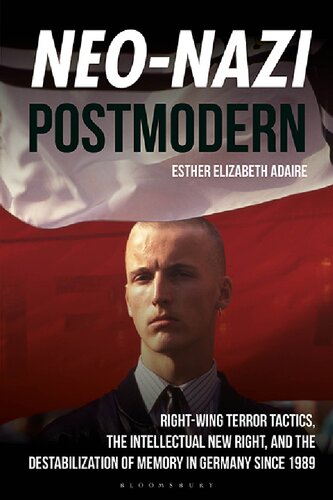 Neo-Nazi Postmodern: Right-Wing Terror Tactics, the Intellectual New Right, and the Destabilization of Memory in Germany since 1989 (PDF/EPUB Version)