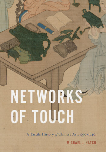 Networks of Touch: A Tactile History of Chinese Art, 1790–1840 (Perspectives on Sensory History) (PDF/EPUB Version)
