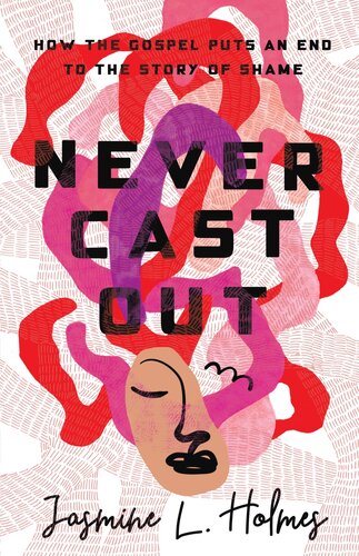 Never Cast Out: How the Gospel Puts an End to the Story of Shame (PDF/EPUB Version)
