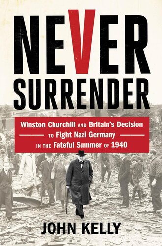 Never Surrender: Winston Churchill and Britain's Decision to Fight Nazi Germany in the Fateful Summer of 1940 (PDF/EPUB Version)

