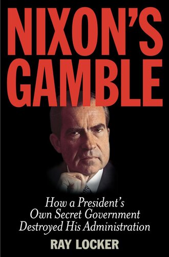 Nixon's Gamble: How a President’s Own Secret Government Destroyed His Administration (PDF/EPUB Version)
