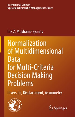 Normalization of Multidimensional Data for Multi-Criteria Decision Making Problems: Inversion, Displacement, Asymmetry (International Series in Operations Research & Management Science, 348) (PDF/EPUB Version)
