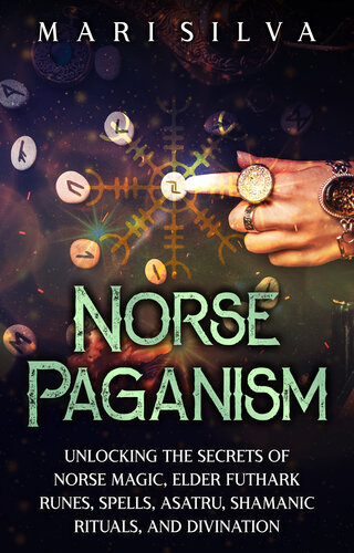 Norse Paganism: Unlocking the Secrets of Norse Magic, Elder Futhark Runes, Spells, Asatru, Shamanic Rituals, and Divination (PDF/EPUB Version)