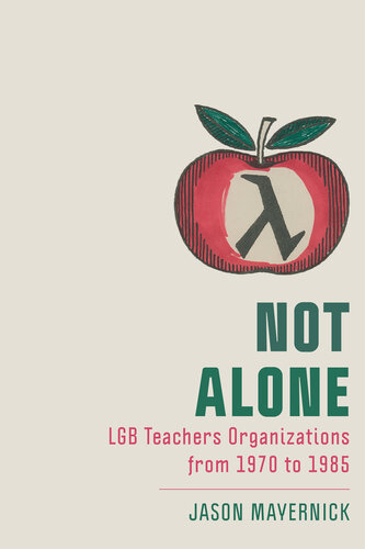 Not Alone: LGB Teachers Organizations from 1970 to 1985 (New Directions in the History of Education) (PDF/EPUB Version)
