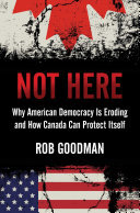 Not Here: Why American Democracy Is Eroding and How Canada Can Protect Itself (PDF/EPUB Version)
