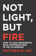 Not Light, but Fire: How to Lead Meaningful Race Conversations in the Classroom (PDF/EPUB Version)
