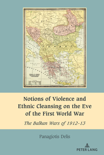 Notions of Violence and Ethnic Cleansing on the Eve of the First World War: The Balkan Wars of 1912-13 (South-East European History) (PDF/EPUB Version)

