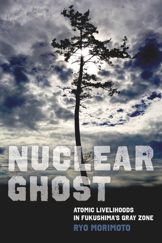 Nuclear Ghost: Atomic Livelihoods in Fukushima's Gray Zone (PDF/EPUB Version)
