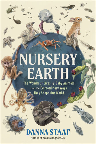 Nursery Earth: The Wondrous Lives of Baby Animals and the Extraordinary Ways They Shape Our World (PDF/EPUB Version)

