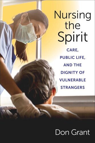 Nursing the Spirit: Care, Public Life, and the Dignity of Vulnerable Strangers (PDF/EPUB Version)
