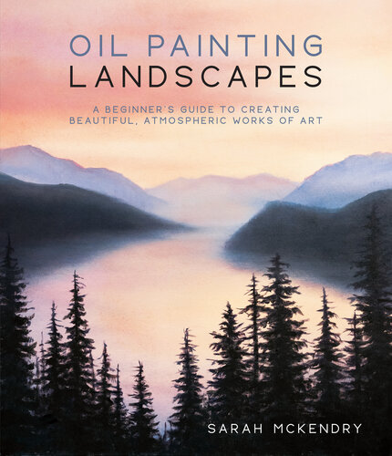 Oil Painting Landscapes: A Beginner's Guide to Creating Beautiful, Atmospheric Works of Art (PDF/EPUB Version)
