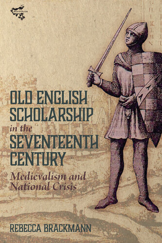Old English Scholarship in the Seventeenth Century: Medievalism and National Crisis (PDF/EPUB Version)
