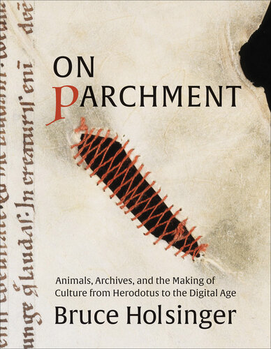On Parchment: Animals, Archives, and the Making of Culture from Herodotus to the Digital Age (PDF/EPUB Version)
