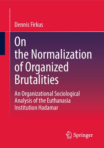 On the Normalization of Organized Brutalities: An Organizational Sociological Analysis of the Euthanasia Institution Hadamar (Organisationsstudien) (PDF/EPUB Version)
