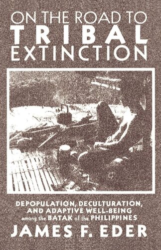 On the Road to Tribal Extinction: Depopulation, Deculturation, and Adaptive Well-Being Among the Batak of the Philippines (PDF/EPUB Version)
