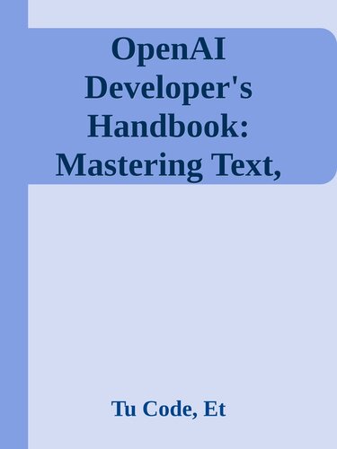 OpenAI Developer's Handbook: Mastering Text, Images and Code Generation using OpenAI APIs for developing intelligent Apps (PDF/EPUB Version)
