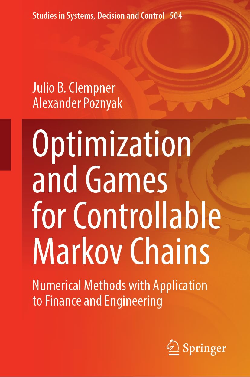 Optimization and Games for Controllable Markov Chains: Numerical Methods with Application to Finance and Engineering (Studies in Systems, Decision and Control, 504) (PDF/EPUB Version)