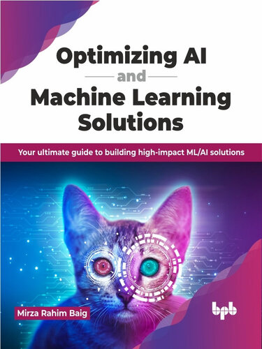 Optimizing AI and Machine Learning Solutions: Your ultimate guide to building high-impact ML/AI solutions (PDF/EPUB Version)