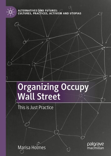 Organizing Occupy Wall Street: This is Just Practice (Alternatives and Futures: Cultures, Practices, Activism and Utopias) (PDF/EPUB Version)
