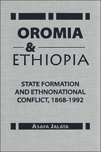 Oromia and Ethiopia: State Formation and Ethnonational Conflict, 1868-1992 (PDF/EPUB Version)
