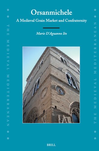 Orsanmichele: A Medieval Grain Market and Confraternity (Medieval Mediterranean: Peoples, Economies and Cultures, 400-1500, 131) (PDF/EPUB Version)
