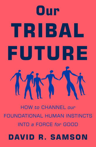 Our Tribal Future: How to Channel Our Foundational Human Instincts into a Force for Good (PDF/EPUB Version)

