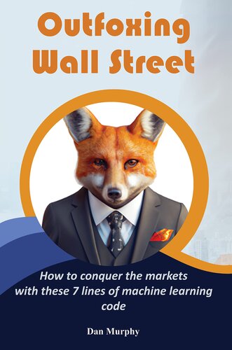 Outfoxing Wall Street: How to conquer the markets with these 7 lines of machine learning code (PDF/EPUB Version)
