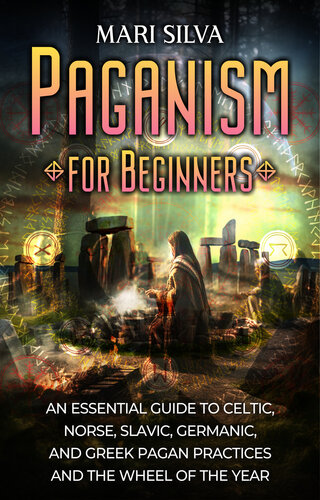Paganism for Beginners: An Essential Guide to Celtic, Norse, Slavic, Germanic, and Greek Pagan Practices and the Wheel of the Year (PDF/EPUB Version)