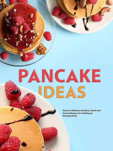 Pancake Ideas: Discover Delicious and Easy, Sweet and Savory Recipes, for Cooking an Amazing Stack (PDF/EPUB Version)
