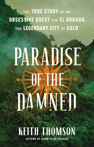 Paradise of the Damned - The True Story of an Obsessive Quest for El Dorado, the Legendary City of Gold (PDF/EPUB Version)