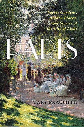 Paris: Secret Gardens, Hidden Places, and Stories of the City of Light (PDF/EPUB Version)
