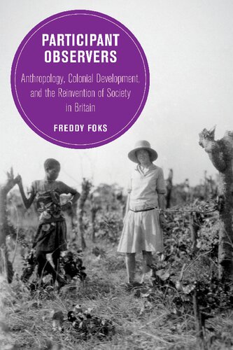 Participant Observers: Anthropology, Colonial Development, and the Reinvention of Society in Britain (PDF/EPUB Version)
