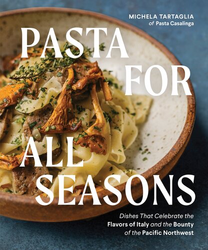 Pasta for All Seasons: Dishes that Celebrate the Flavors of Italy and the Bounty of the Pacific Northwest (PDF/EPUB Version)
