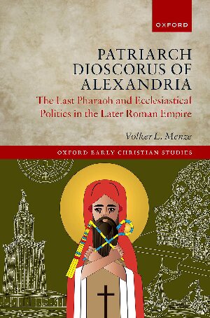 Patriarch Dioscorus of Alexandria: The Last Pharaoh and Ecclesiastical Politics in the Later Roman Empire (PDF/EPUB Version)

