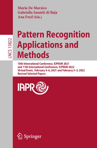 Pattern Recognition Applications and Methods: 10th International Conference, ICPRAM 2021 and 11th International Conference, ICPRAM 2022 Virtual Event, February 4–6, 2021 and February 3–5, 2022 Revised Selected Papers (PDF/EPUB Version)
