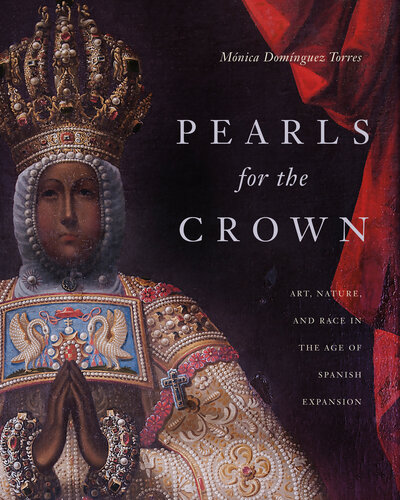 Pearls for the Crown: Art, Nature, and Race in the Age of Spanish Expansion (PDF/EPUB Version)