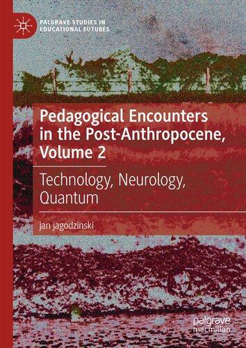 Pedagogical Encounters in the Post-Anthropocene, Volume 2: Technology, Neurology, Quantum (PDF/EPUB Version)