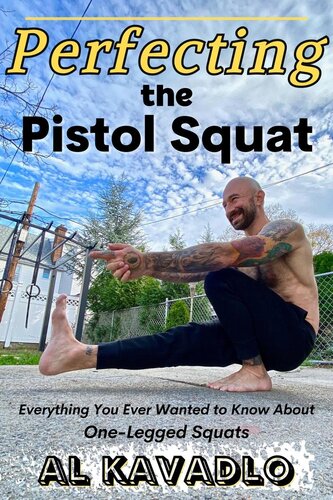 Perfecting The Pistol Squat Everything You Ever Wanted to Know About One-Legged Squats nodrm (PDF/EPUB Version)
