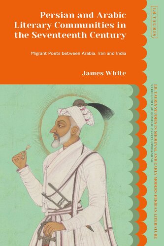 Persian and Arabic Literary Communities in the Seventeenth Century: Migrant Poets between Arabia, Iran and India (PDF/EPUB Version)
