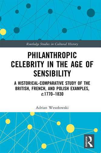 Philanthropic Celebrity in the Age of Sensibility: A Historical-Comparative Study of the British, French, and Polish Examples, C. 1770-1830 (PDF/EPUB Version)
